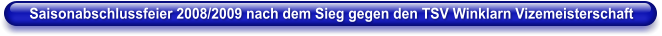 Saisonabschlussfeier 2008/2009 nach dem Sieg gegen den TSV Winklarn Vizemeisterschaft